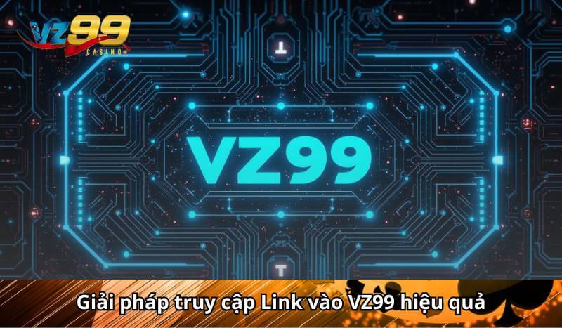 Link vào VZ99 - Hướng dẫn truy cập an toàn cho người chơi 9 Giải pháp truy cập Link vào VZ99 hiệu quả